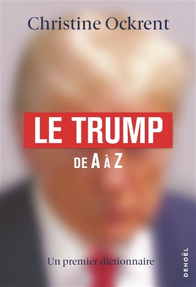 Trump de A à Z : un premier dictionnaire (Le) | Ockrent, Christine (Auteur)