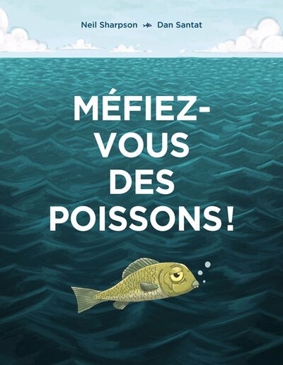 Méfiez-vous des poissons ! | Sharpson, Neil (Auteur) | Santat, Dan (Illustrateur)