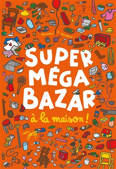 Super méga bazar à la maison ! | Ramadier, Cédric (Auteur) | Bourgeau, Vincent (Auteur)