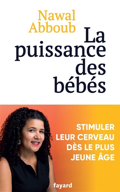 puissance des bébés : stimuler leur cerveau dès le plus jeune âge (La) | Abboub, Nawal