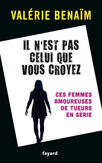 Il n'est pas celui que vous croyez : ces femmes amoureuses de tueurs en série | Bénaïm, Valérie (Auteur)