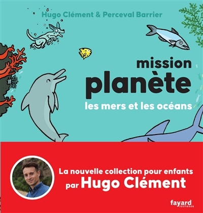 Mission planète - Les mers et les océans | Clément, Hugo (Auteur) | Barrier, Perceval (Illustrateur)