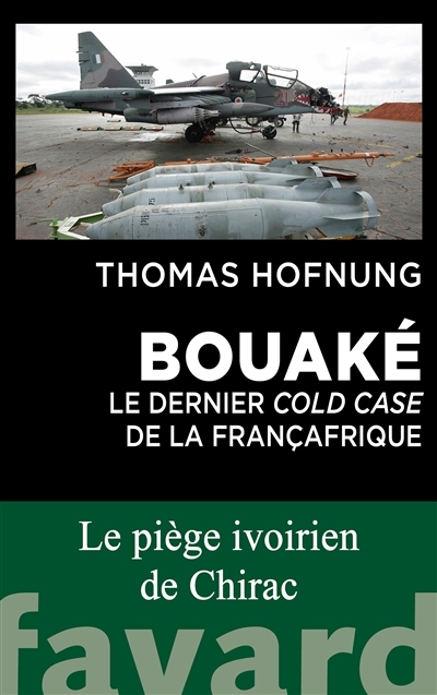 Bouaké : le dernier cold case de la Françafrique : le piège ivoirien de Chirac | Hofnung, Thomas (Auteur)