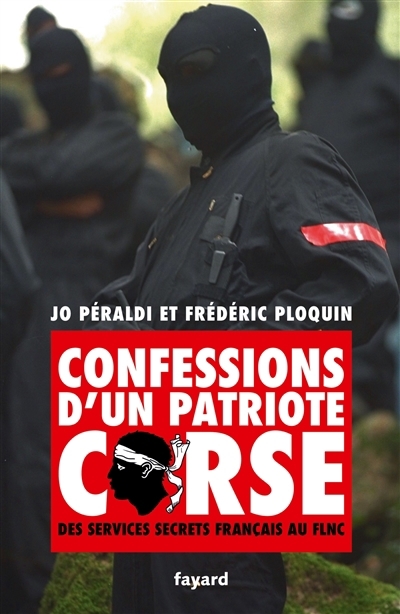 Confessions d'un patriote corse : des services secrets français au FLNC | Péraldi, Jo (Auteur) | Ploquin, Frédéric (Auteur)