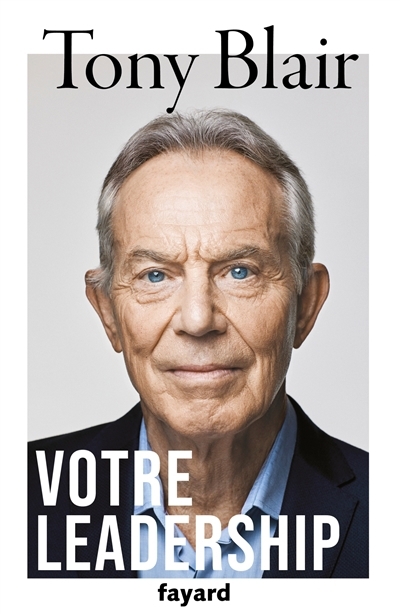 Votre leadership : leçons pour le XXIe siècle | Blair, Tony (Auteur)