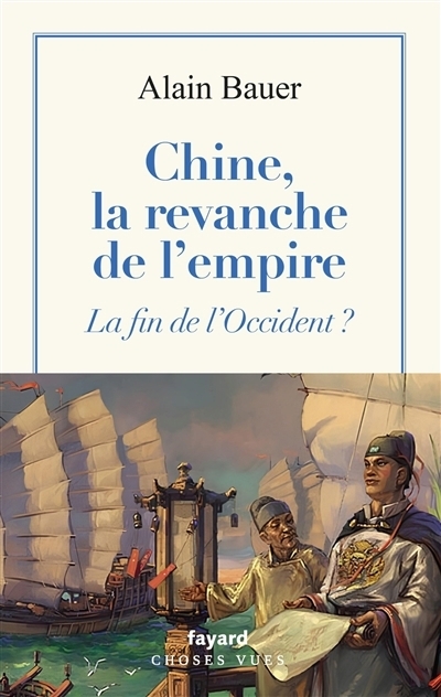 Chine, la revanche de l'empire : la fin de l'Occident ? | Bauer, Alain (Auteur)