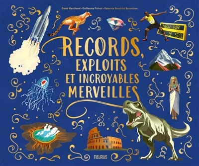 Records, exploits et incroyables merveilles | Marchand, David (Auteur) | Prévôt, Guillaume (Auteur) | Bazantova, Katerina (Illustrateur)