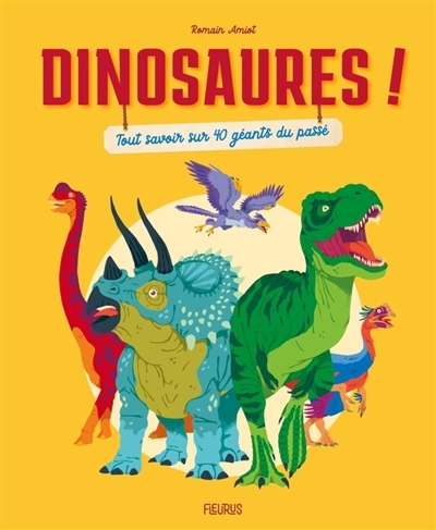 Dinosaures ! : tout savoir sur 40 géants du passé | Amiot, Romain