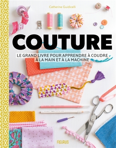 Couture : le grand livre pour apprendre à coudre à la main et à la machine | Guidicelli, Catherine