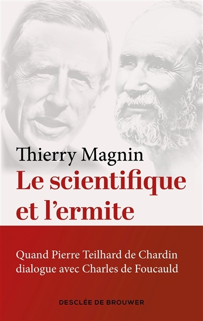 scientifique et l'ermite : quand Pierre Teilhard de Chardin dialogue avec Charles de Foucauld (Le) | Magnin, Thierry (Auteur)