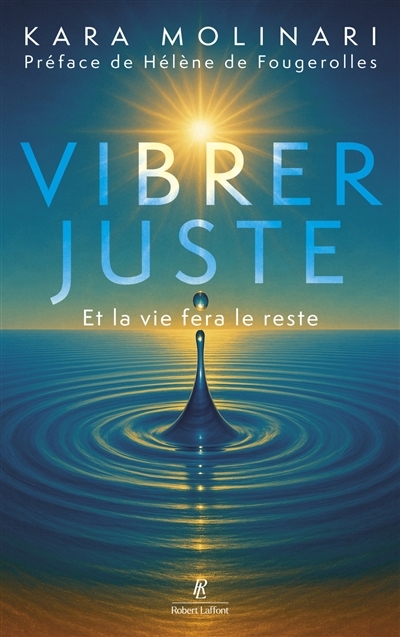 Vibrer juste : et la vie fera le reste | Molinari, Kara (Auteur)