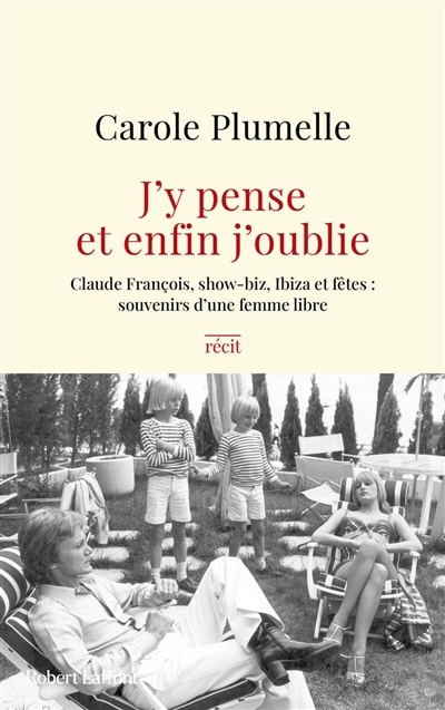 J'y pense et enfin j'oublie : Claude François, show-biz, Ibiza et fêtes, souvenirs d'une femme libre  | Plumelle, Carole 