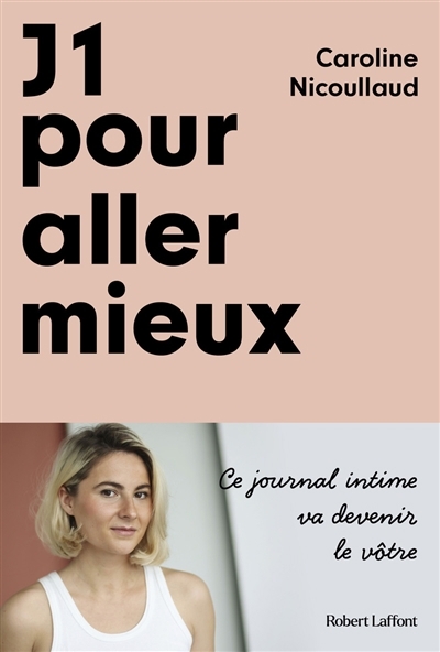 J1 pour aller mieux : ce journal intime va devenir le vôtre | Nicoullaud, Caroline 