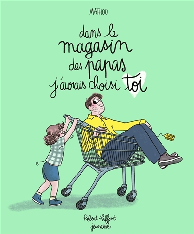 Dans le magasin des papas j'aurais choisi toi | Mathou (Auteur)