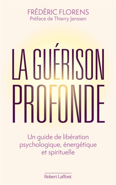 La guérison profonde : un guide de libération psychologique, énergétique et spirituelle | Florens, Frédéric (Auteur)