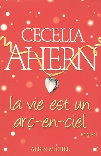 vie est un arc-en-ciel (La) | Ahern, Cecelia (Auteur)