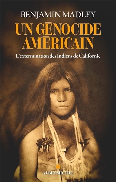 Un génocide américain : l'extermination des Indiens de Californie | Madley, Benjamin