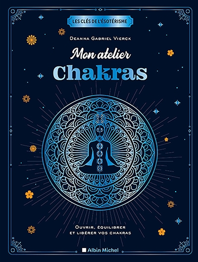 Mon atelier chakras : ouvrir, équilibrer et libérer vos chakras | Vierck, Deanna Gabriel (Auteur)