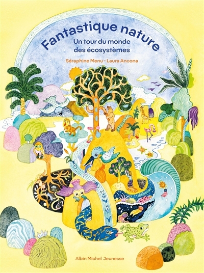 Fantastique nature : un tour du monde des écosystèmes | Menu, Séraphine (Auteur) | Ancona, Laura (Illustrateur)