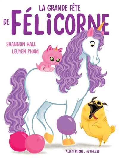 grande fête de Félicorne (La) | Hale, Shannon (Auteur) | Pham, LeUyen (Illustrateur)