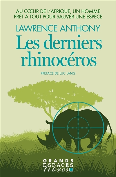 derniers rhinocéros : au coeur de l'Afrique, un homme prêt à tout pour sauver une espèce (Les) | Anthony, Lawrence (Auteur)
