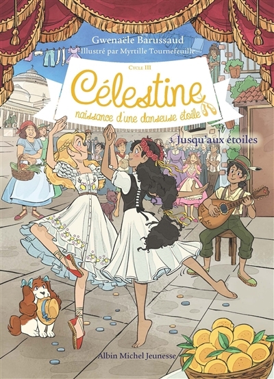 Célestine : naissance d'une danseuse étoile T.03 - Jusqu'aux étoiles | Barussaud, Gwenaële (Auteur) | Tournefeuille, Myrtille (Illustrateur)