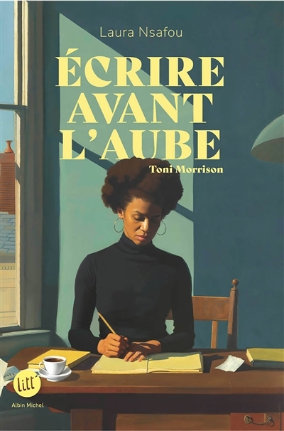 Litt'. Destins - Ecrire avant l'aube : Toni Morrison | Nsafou, Laura (Auteur)