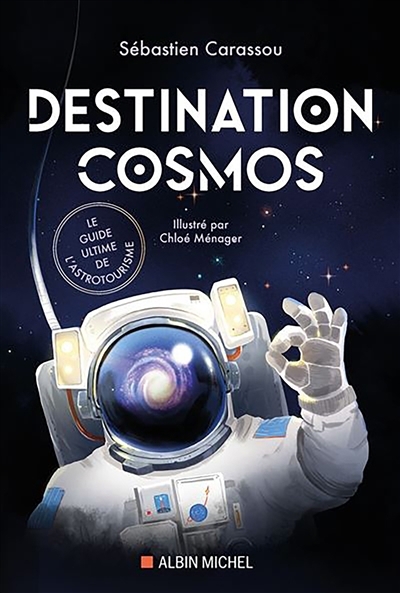 Destination cosmos : le guide ultime de l'astrotourisme | Carassou, Sébastien (Auteur) | Ménager, Chloé (Illustrateur)