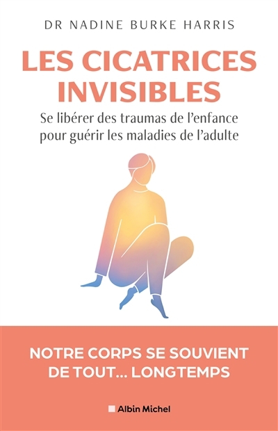 cicatrices invisibles : se libérer des traumas de l'enfance pour guérir les maladies de l'adulte (Les) | Harris, Nadine Burke (Auteur)