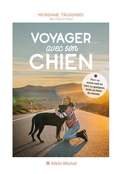 Voyager avec son chien : pour un week-end au vert ou quelques mois au bout du monde | Trussardi, Morgane (Auteur)