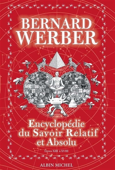 Encyclopédie du savoir relatif et absolu : livres XIII à XVIII | Werber, Bernard (Auteur)