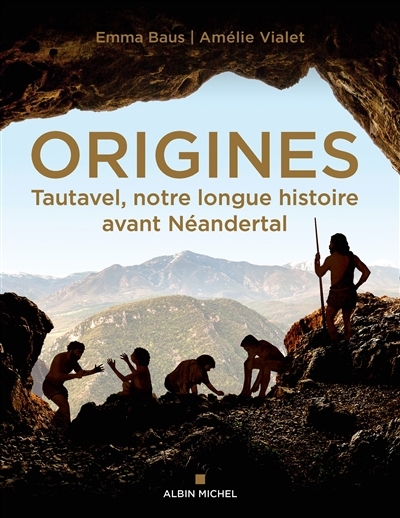 Origines : Tautavel, notre longue histoire avant Néandertal | Baus, Emma (Auteur) | Vialet, Amélie (Auteur)