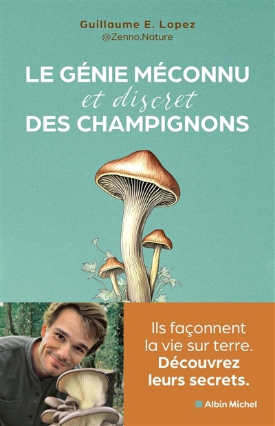 génie méconnu (et discret) des champignons : ils façonnent la vie sur terre : découvrez leurs secrets (Le) | Lopez, Guillaume (Auteur)