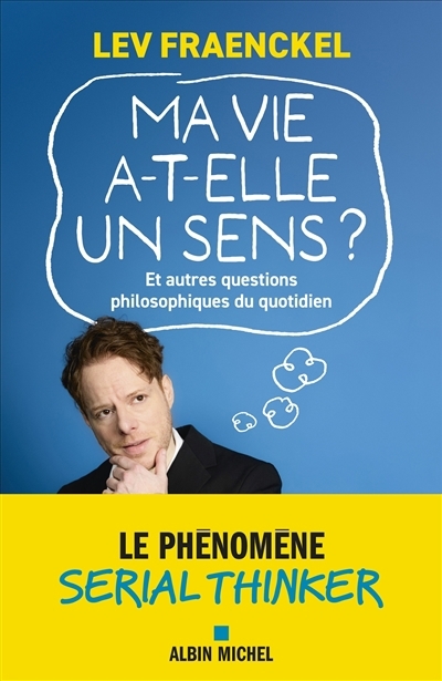 Ma vie a-t-elle un sens ? : et autres questions philosophiques du quotidien | Fraenckel, Lev (Auteur)