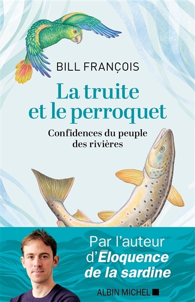 truite et le perroquet : confidences du peuple des rivières (La) | François, Bill (Auteur)