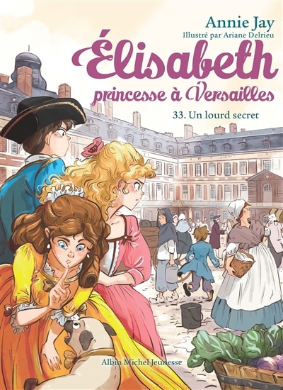 Elisabeth, princesse à Versailles T.33 - Un lourd secret | Jay, Annie (Auteur) | Delrieu, Ariane (Illustrateur)