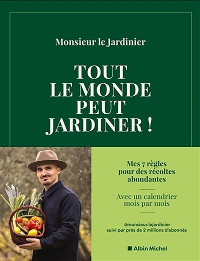 Tout le monde peut jardiner ! : les 7 règles pour récolter légumes, herbes aromatiques et fruits en abondance | Monsieur le jardinier (Auteur)