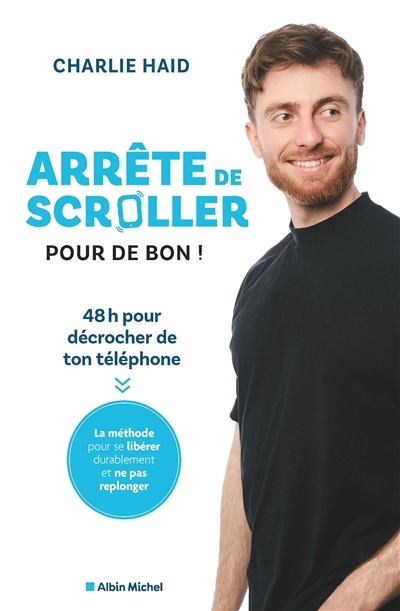 Arrête de scroller pour de bon ! : 48 heures pour décrocher de ton téléphone : la méthode pour se libérer durablement et ne pas replonger | Haid, Charlie (Auteur)