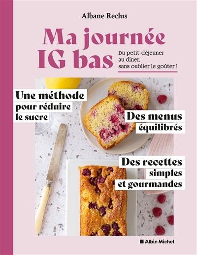 Ma journée IG bas : du petit-déjeuner au dîner, sans oublier le goûter ! : une méthode pour réduire le sucre, des menus équilibrés, des recettes simples et gourmandes | Reclus, Albane (Auteur)