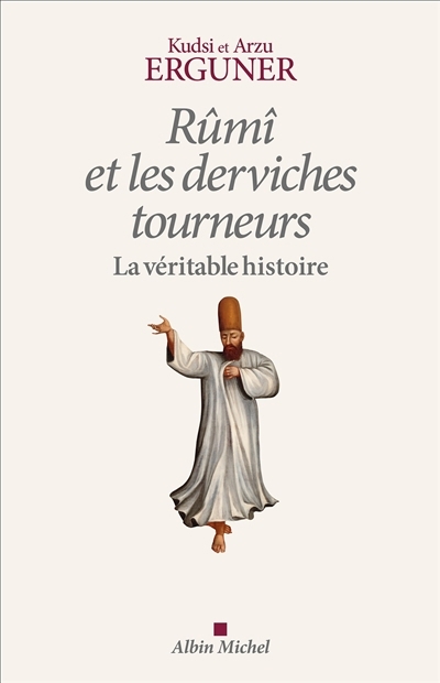 Rûmî et les derviches tourneurs : la véritable histoire | Erguner, Ahmed Kudsî (Auteur) | Erguner, Arzu (Auteur)