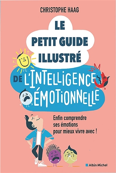 Le petit guide illustré de l'intelligence émotionnelle : enfin comprendre ses émotions pour mieux vivre avec ! | Haag, Christophe (Auteur) | Denturck, Mélody (Illustrateur)