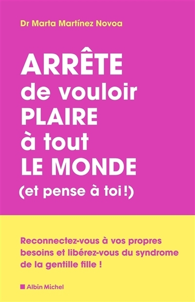 Arrête de vouloir plaire à tout le monde (et pense à toi !) : reconnectez-vous à vos propres besoins et libérez-vous du syndrome de la gentille fille ! | Martinez Novoa, Marta (Auteur)