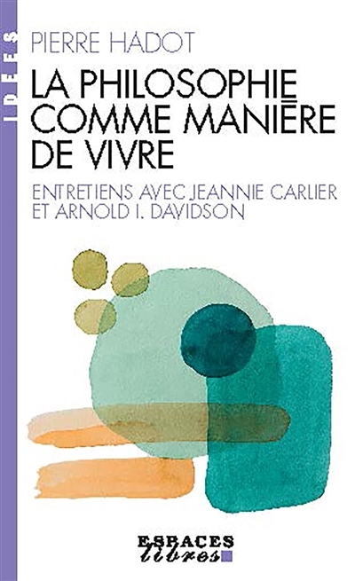 philosophie comme manière de vivre : entretiens avec Jeannie Carlier et Arnold I. Davidson (La) | 