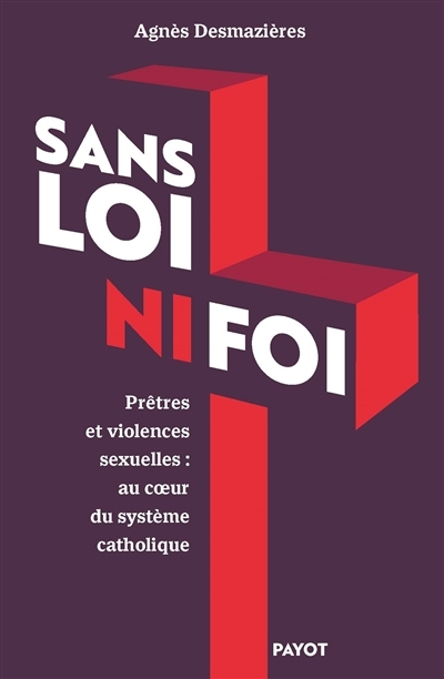 Sans loi ni foi : prêtres et violences sexuelles : au coeur du système catholique | Desmazières, Agnès 