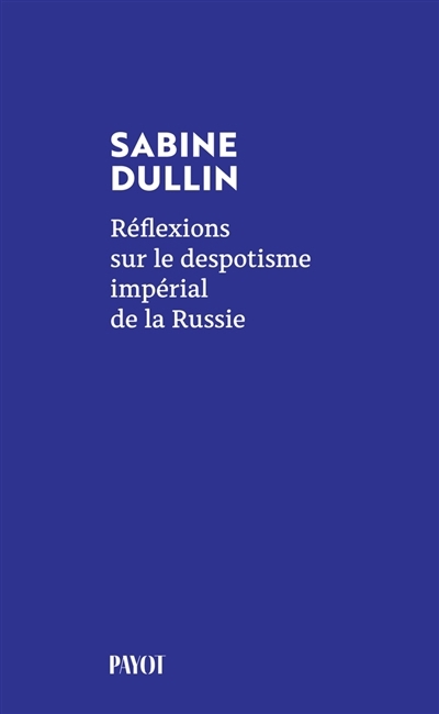 Réflexions sur le despotisme impérial de la Russie | Dullin, Sabine (Auteur)