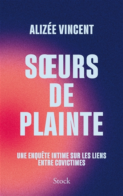 Soeurs de plainte : une enquête intime sur les liens entre covictimes | Vincent, Alizée (Auteur)