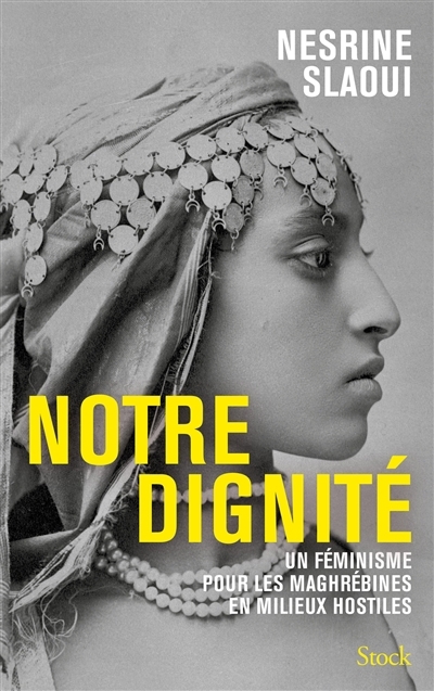 Notre dignité : un féminisme pour les Maghrébines en milieux hostiles | Slaoui, Nesrine (Auteur)