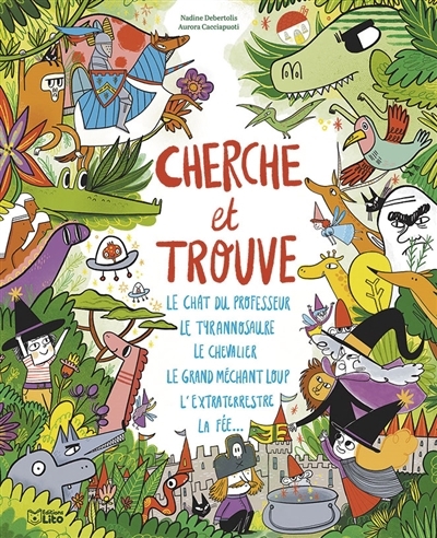 Cherche et trouve : le chat du professeur, le tyrannosaure, le chevalier, le grand méchant loup, l'extraterrestre, la fée... | Debertolis, Nadine (Auteur) | Cacciapiuti, Aurora (Illustrateur)