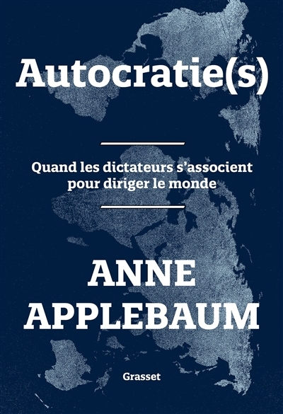 Autocratie(s) : quand les dictateurs s'associent pour diriger le monde | Applebaum, Anne (Auteur)