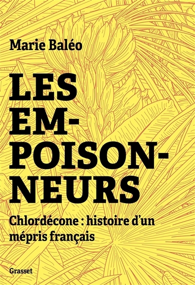 empoisonneurs : chlordécone : histoire d'un mépris français (Les) | Baléo, Marie (Auteur)